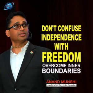 Independence vs. Freedom. Life Coaching Quotes by Motivational Speaker Anand Munshi